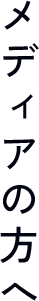 メディアの方へ